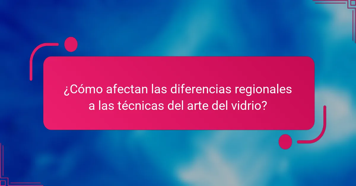 ¿Cómo afectan las diferencias regionales a las técnicas del arte del vidrio?