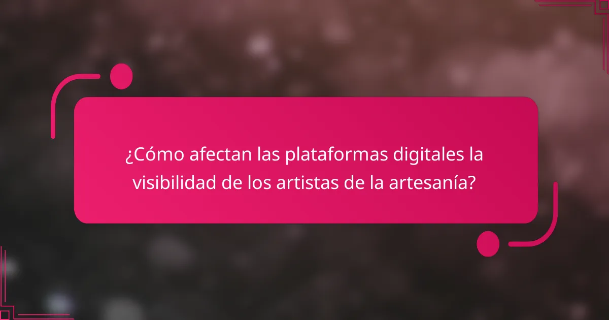 ¿Cómo afectan las plataformas digitales la visibilidad de los artistas de la artesanía?