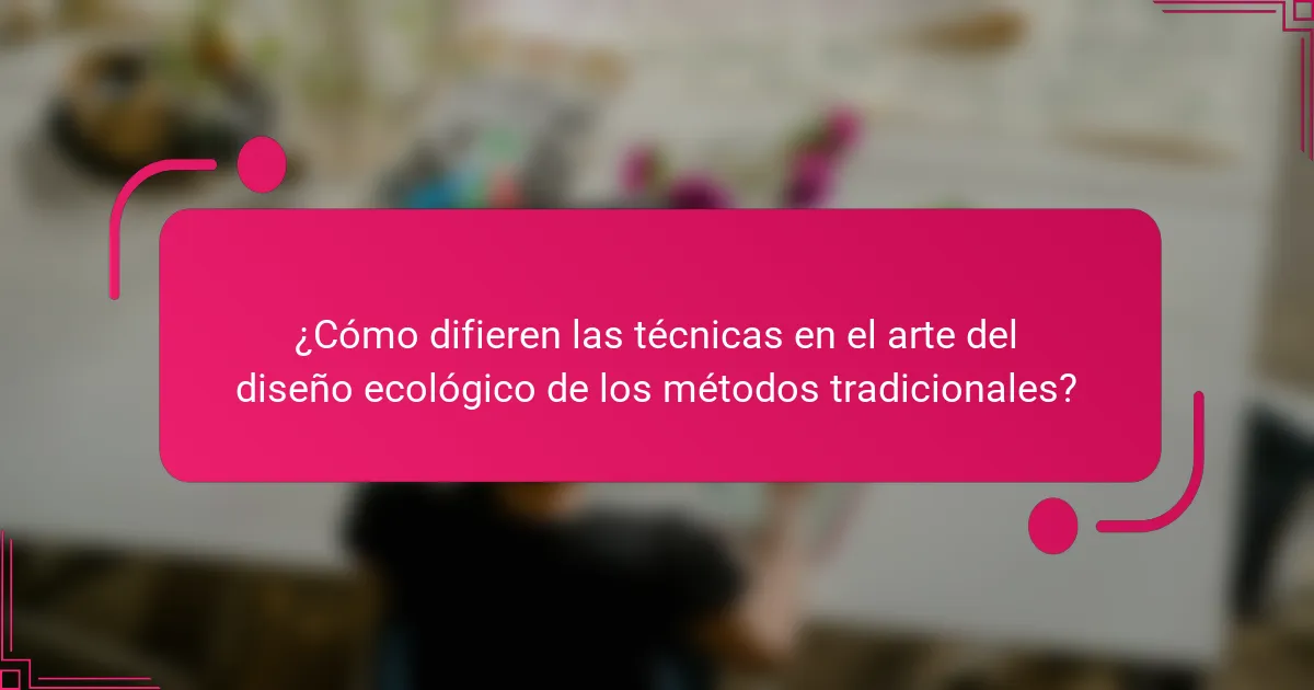 ¿Cómo difieren las técnicas en el arte del diseño ecológico de los métodos tradicionales?