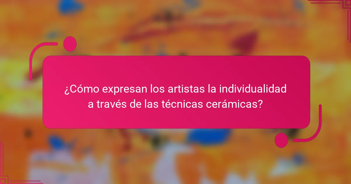 ¿Cómo expresan los artistas la individualidad a través de las técnicas cerámicas?