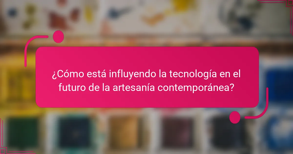 ¿Cómo está influyendo la tecnología en el futuro de la artesanía contemporánea?