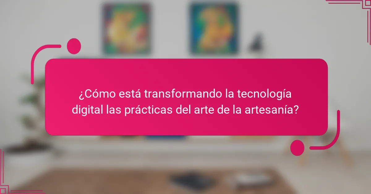 ¿Cómo está transformando la tecnología digital las prácticas del arte de la artesanía?