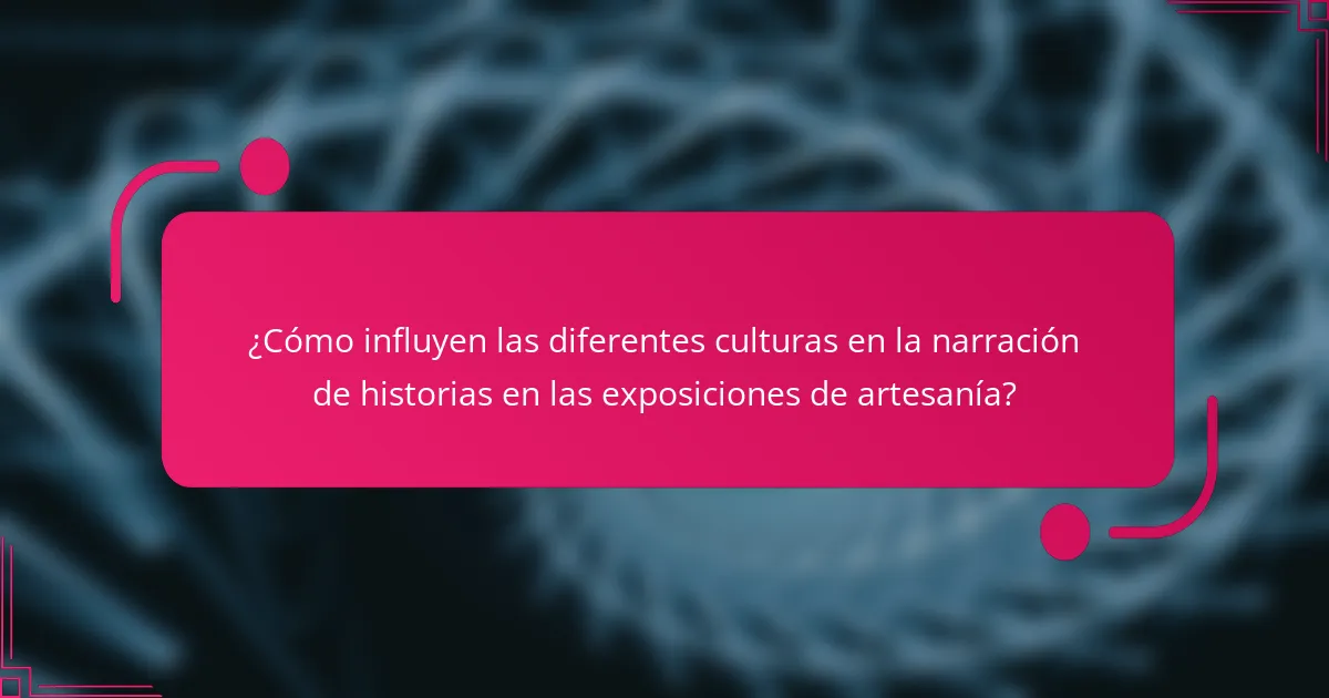 ¿Cómo influyen las diferentes culturas en la narración de historias en las exposiciones de artesanía?