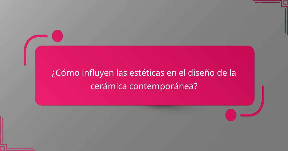 ¿Cómo influyen las estéticas en el diseño de la cerámica contemporánea?
