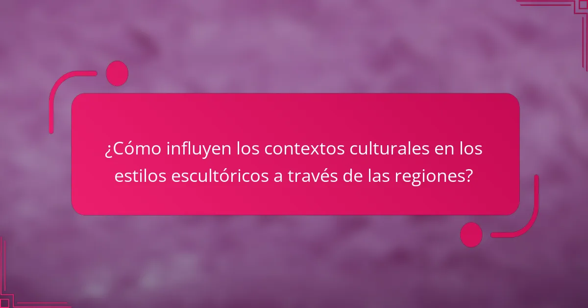 ¿Cómo influyen los contextos culturales en los estilos escultóricos a través de las regiones?