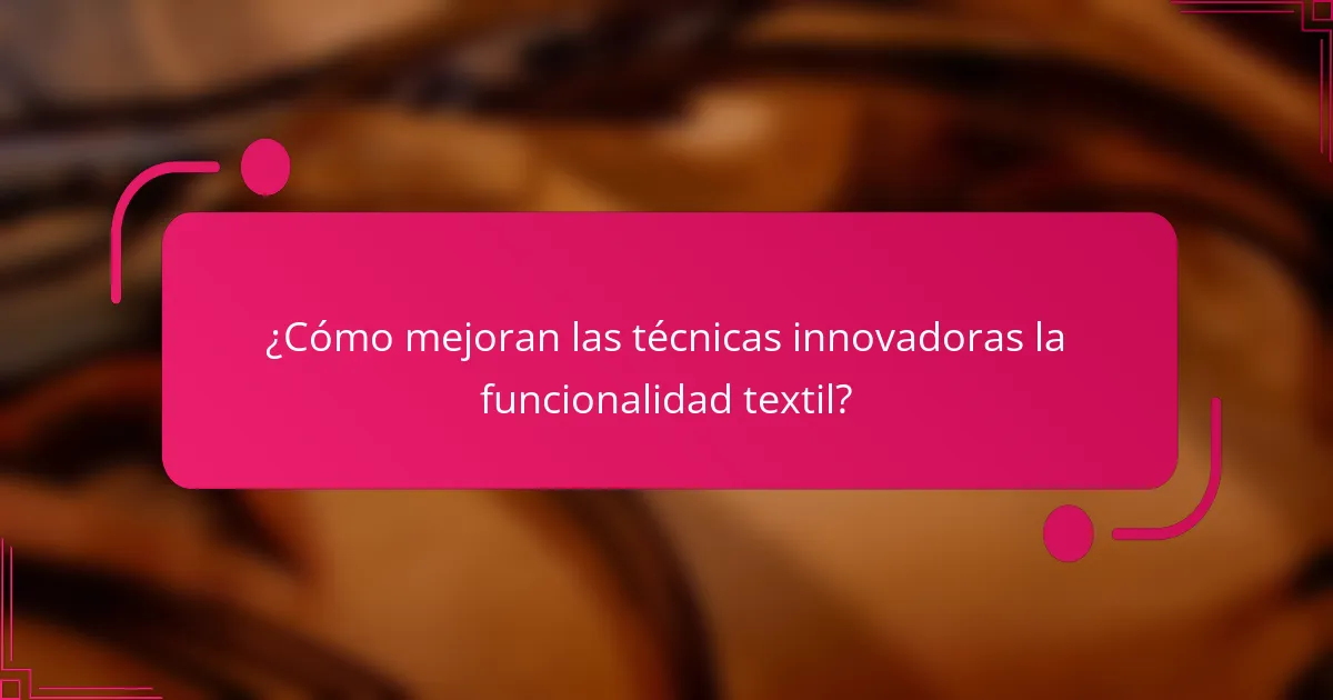 ¿Cómo mejoran las técnicas innovadoras la funcionalidad textil?