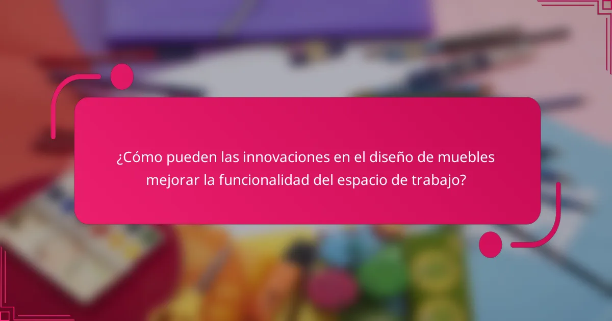 ¿Cómo pueden las innovaciones en el diseño de muebles mejorar la funcionalidad del espacio de trabajo?