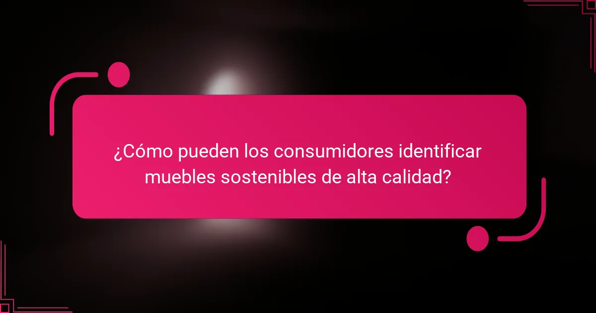 ¿Cómo pueden los consumidores identificar muebles sostenibles de alta calidad?