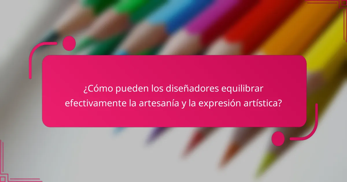 ¿Cómo pueden los diseñadores equilibrar efectivamente la artesanía y la expresión artística?