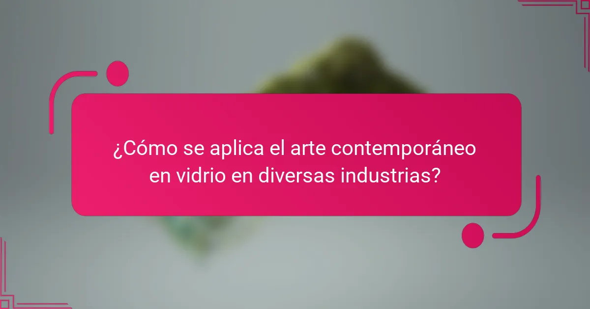 ¿Cómo se aplica el arte contemporáneo en vidrio en diversas industrias?
