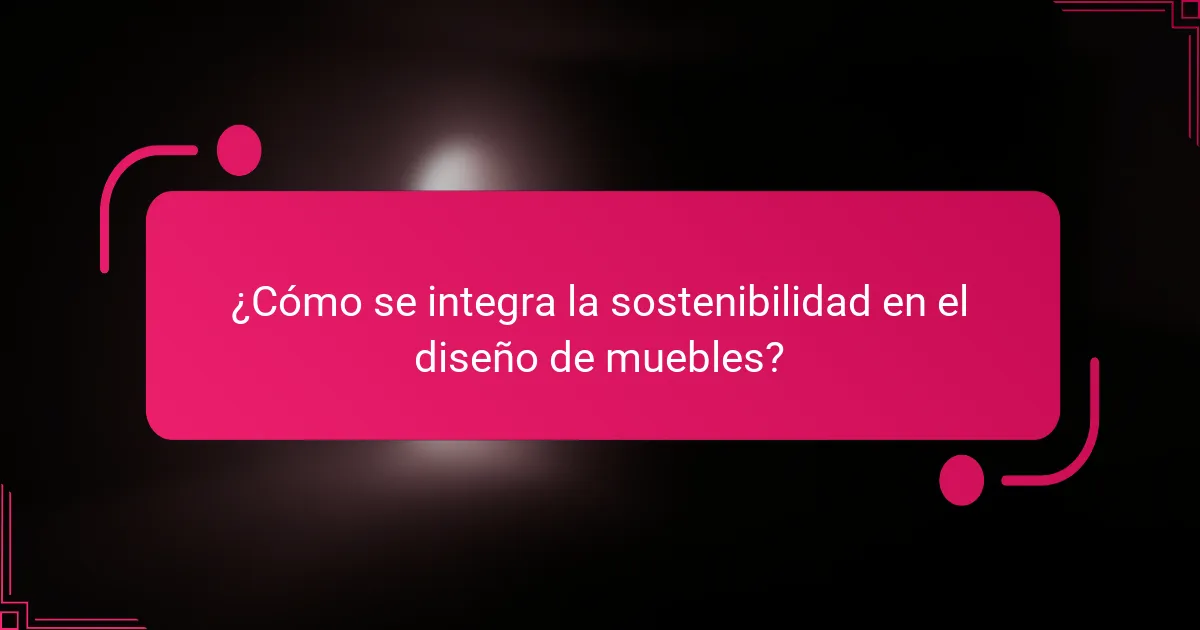 ¿Cómo se integra la sostenibilidad en el diseño de muebles?