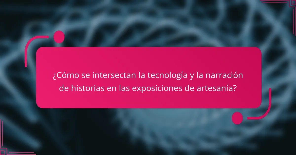 ¿Cómo se intersectan la tecnología y la narración de historias en las exposiciones de artesanía?