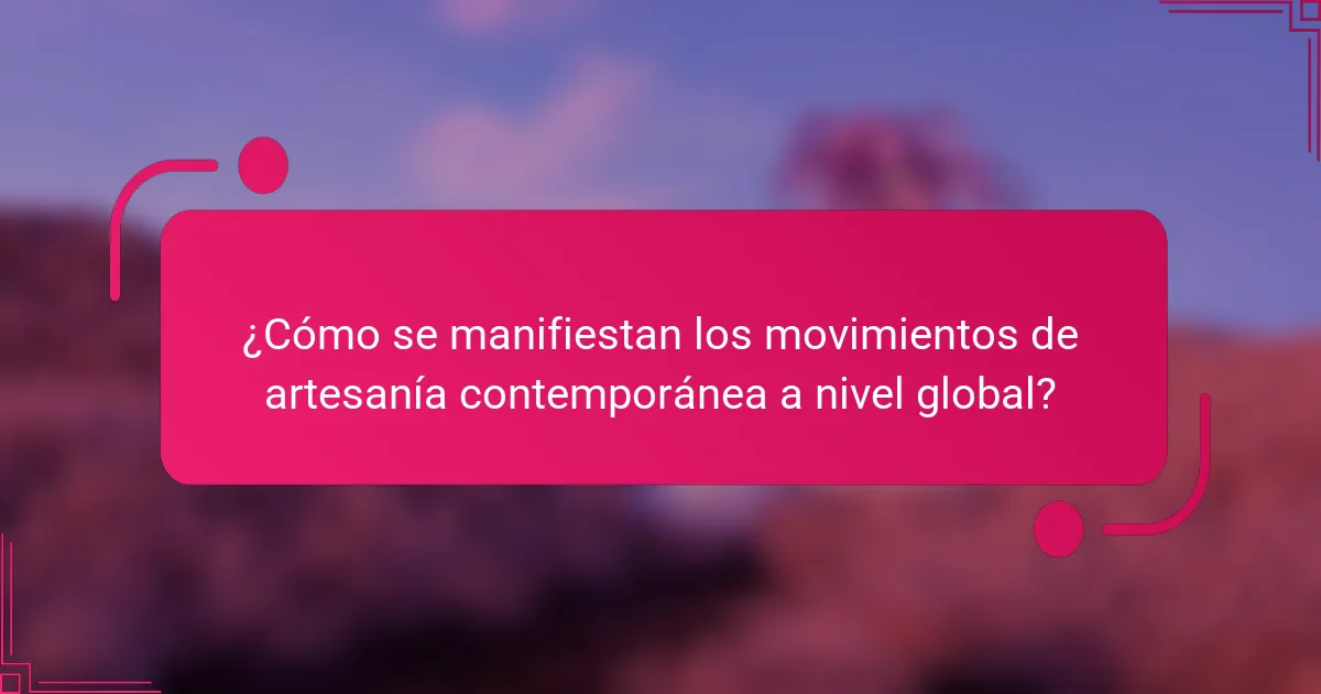 ¿Cómo se manifiestan los movimientos de artesanía contemporánea a nivel global?