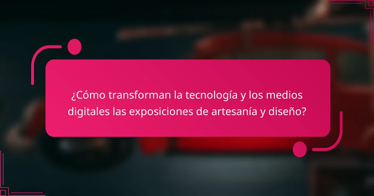 ¿Cómo transforman la tecnología y los medios digitales las exposiciones de artesanía y diseño?
