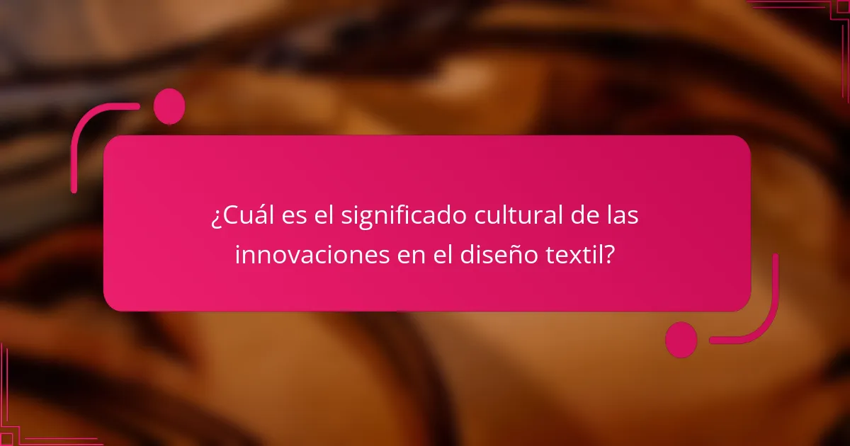 ¿Cuál es el significado cultural de las innovaciones en el diseño textil?