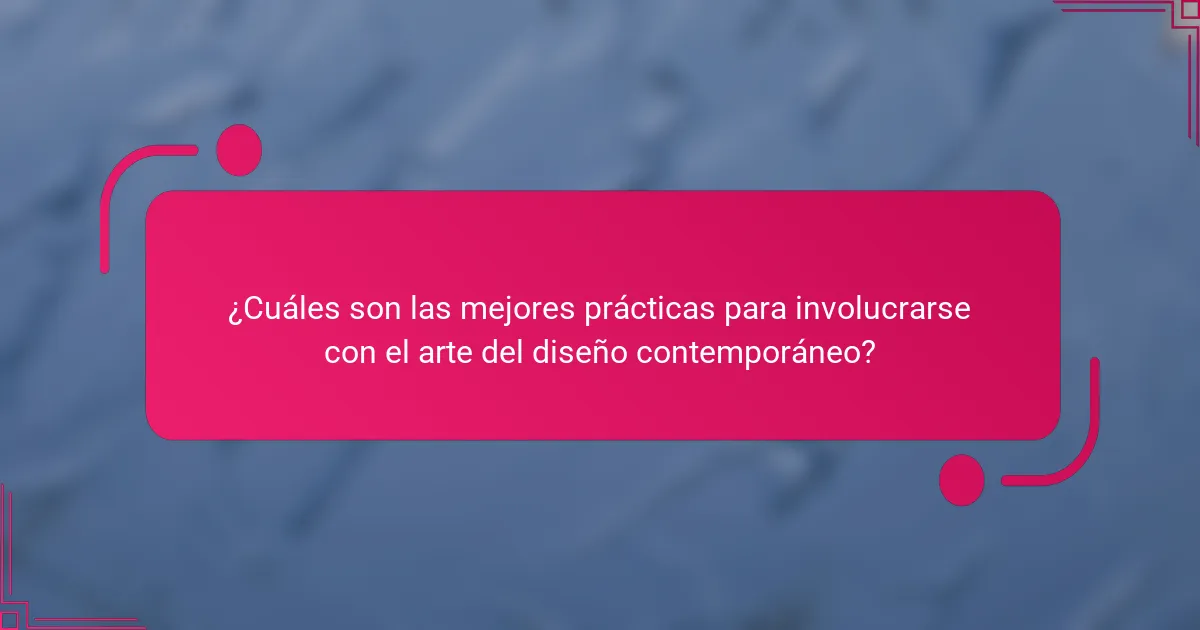 ¿Cuáles son las mejores prácticas para involucrarse con el arte del diseño contemporáneo?