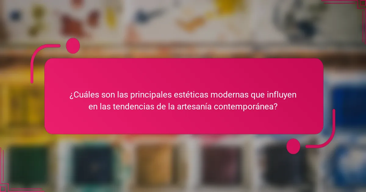 ¿Cuáles son las principales estéticas modernas que influyen en las tendencias de la artesanía contemporánea?