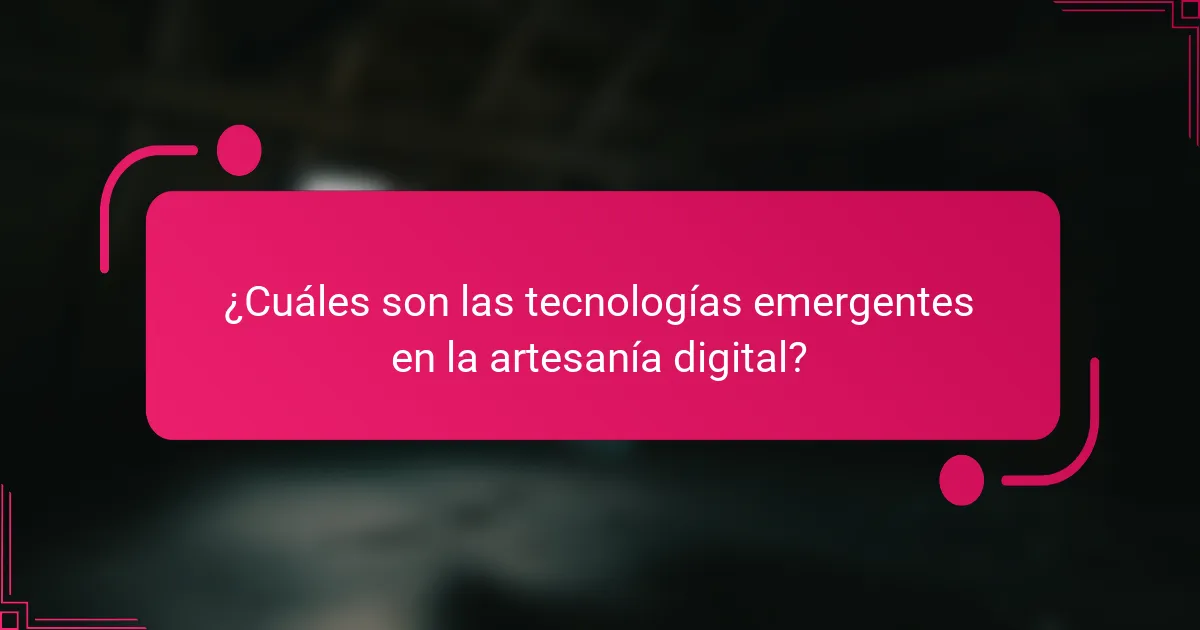 ¿Cuáles son las tecnologías emergentes en la artesanía digital?