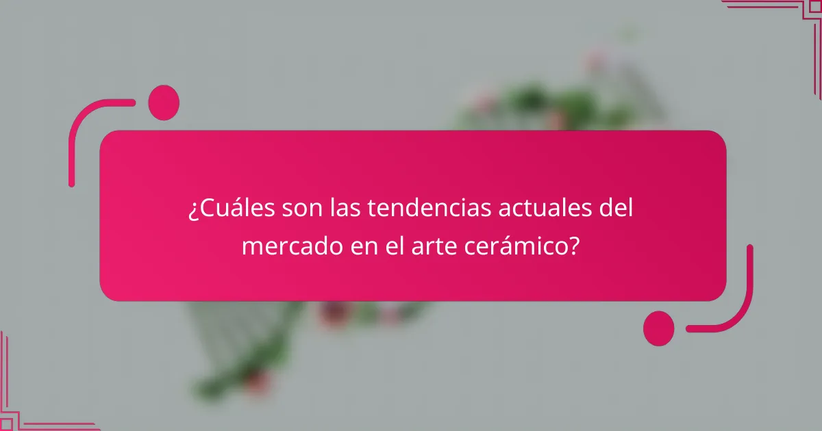 ¿Cuáles son las tendencias actuales del mercado en el arte cerámico?