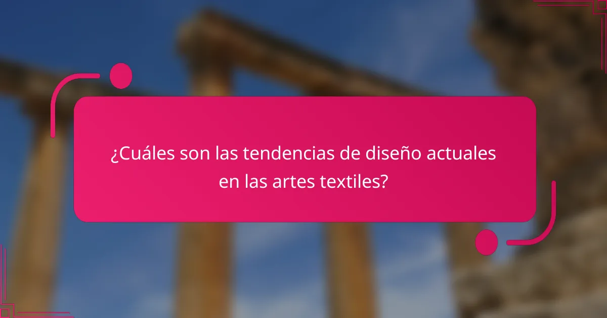 ¿Cuáles son las tendencias de diseño actuales en las artes textiles?