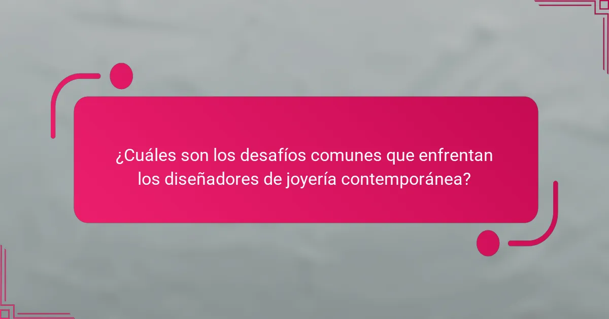 ¿Cuáles son los desafíos comunes que enfrentan los diseñadores de joyería contemporánea?