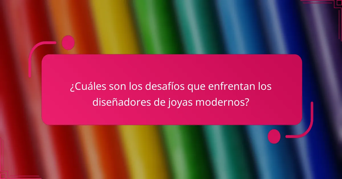 ¿Cuáles son los desafíos que enfrentan los diseñadores de joyas modernos?