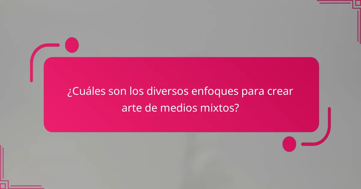 ¿Cuáles son los diversos enfoques para crear arte de medios mixtos?