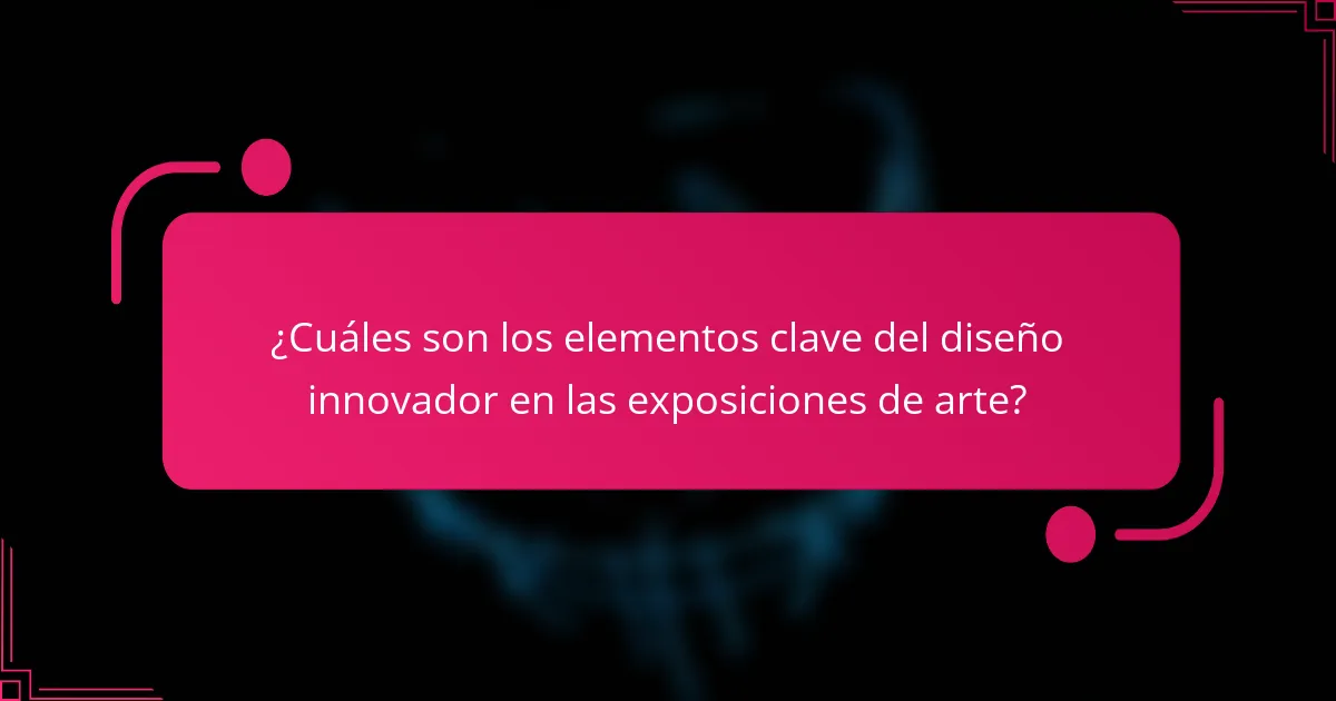 ¿Cuáles son los elementos clave del diseño innovador en las exposiciones de arte?