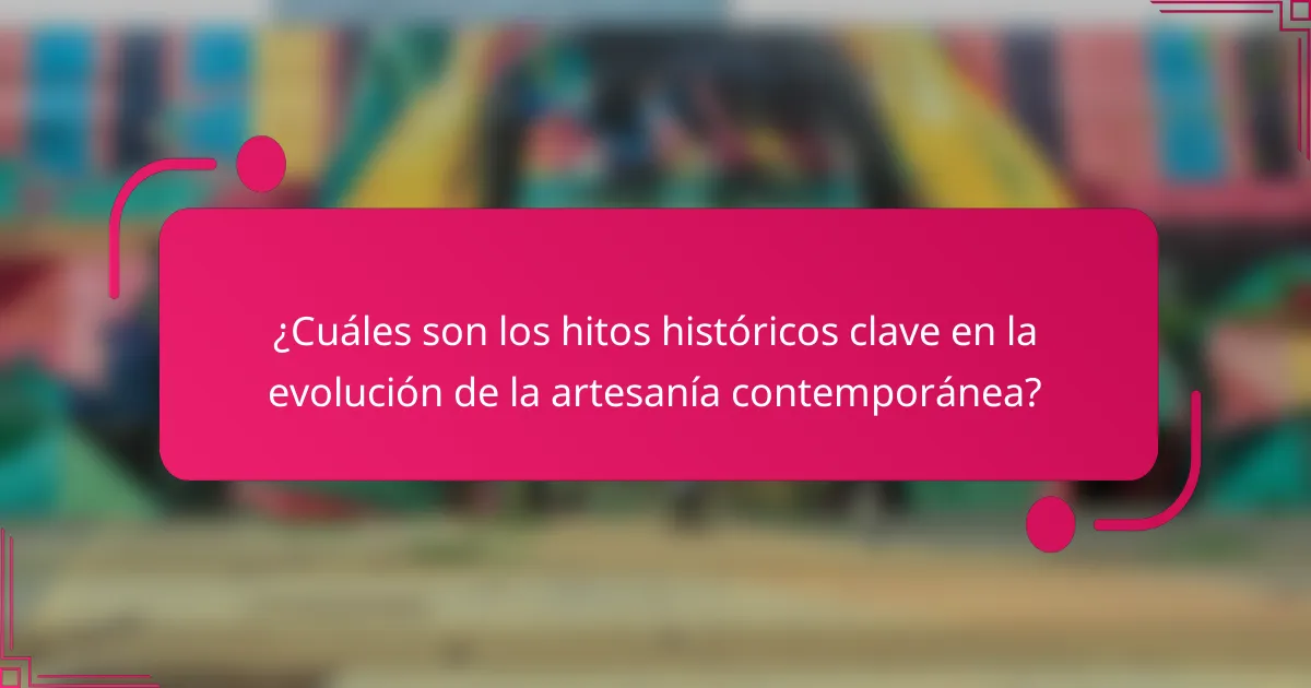 ¿Cuáles son los hitos históricos clave en la evolución de la artesanía contemporánea?