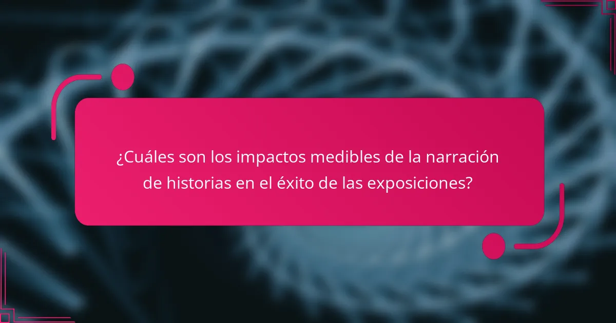 ¿Cuáles son los impactos medibles de la narración de historias en el éxito de las exposiciones?