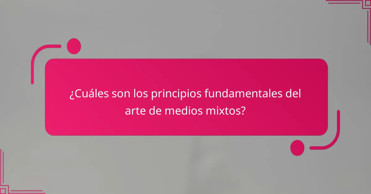 ¿Cuáles son los principios fundamentales del arte de medios mixtos?