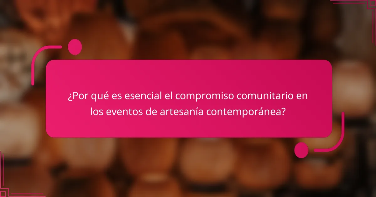 ¿Por qué es esencial el compromiso comunitario en los eventos de artesanía contemporánea?