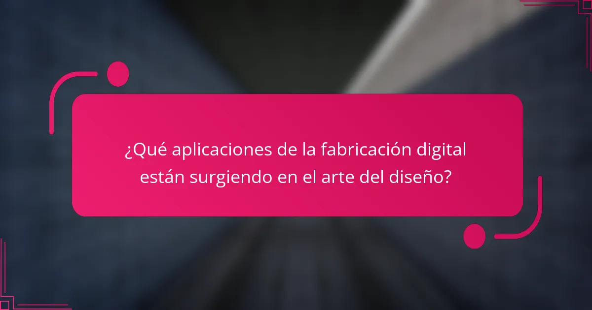 ¿Qué aplicaciones de la fabricación digital están surgiendo en el arte del diseño?
