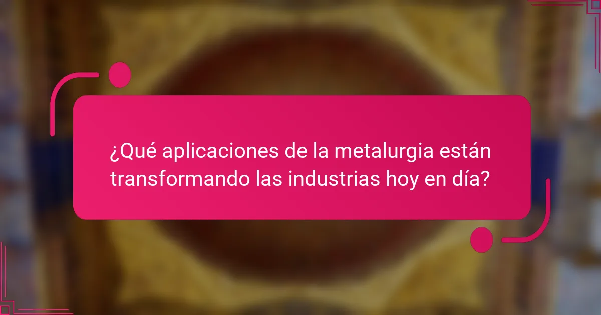 ¿Qué aplicaciones de la metalurgia están transformando las industrias hoy en día?