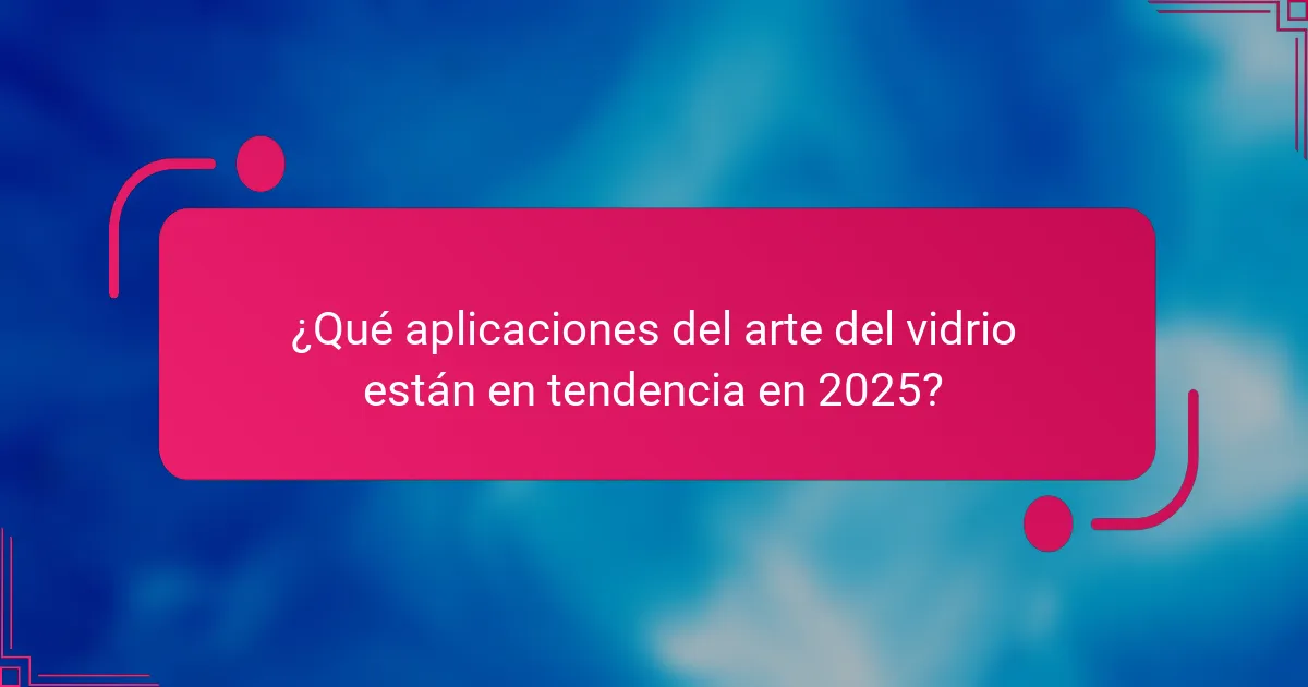 ¿Qué aplicaciones del arte del vidrio están en tendencia en 2025?