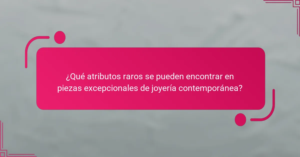 ¿Qué atributos raros se pueden encontrar en piezas excepcionales de joyería contemporánea?