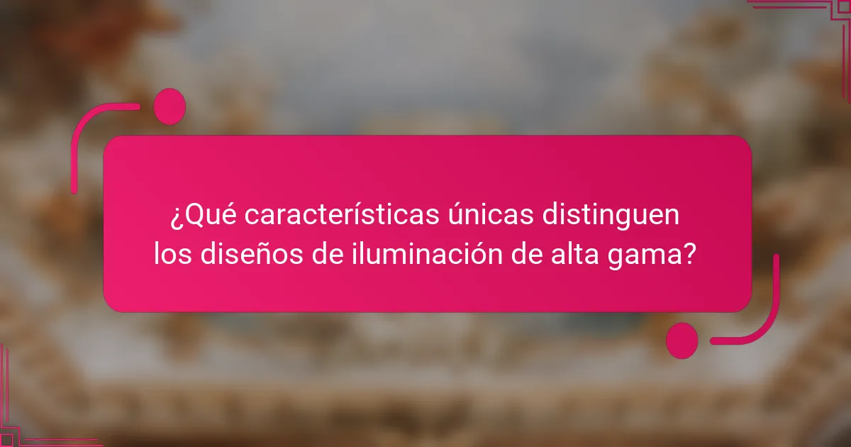 ¿Qué características únicas distinguen los diseños de iluminación de alta gama?