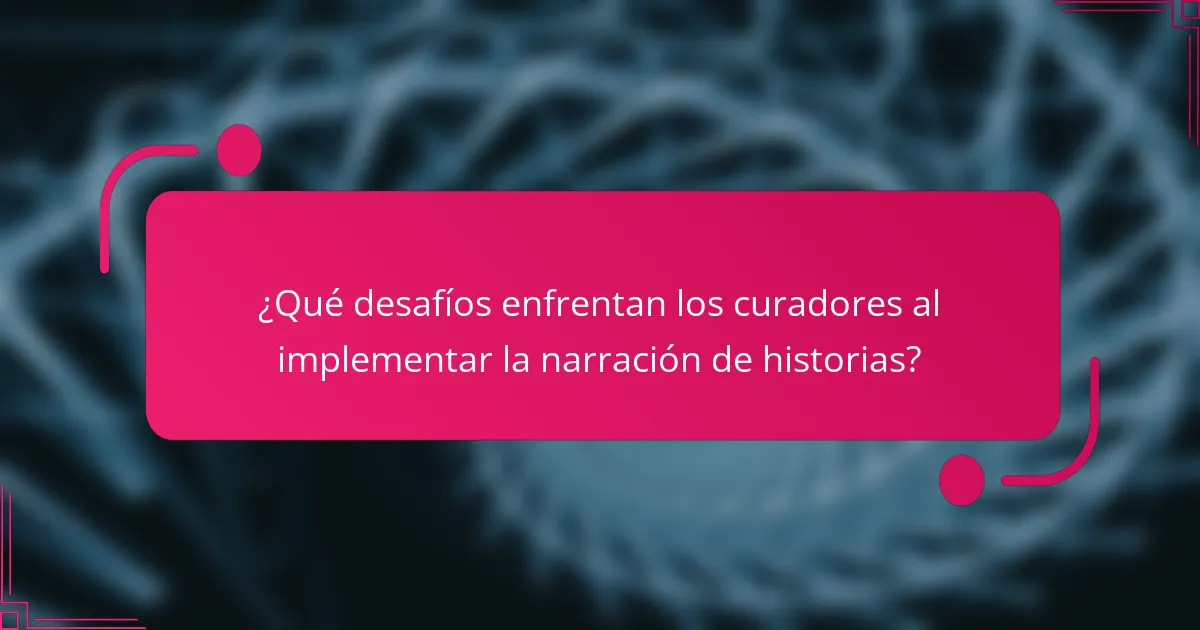 ¿Qué desafíos enfrentan los curadores al implementar la narración de historias?