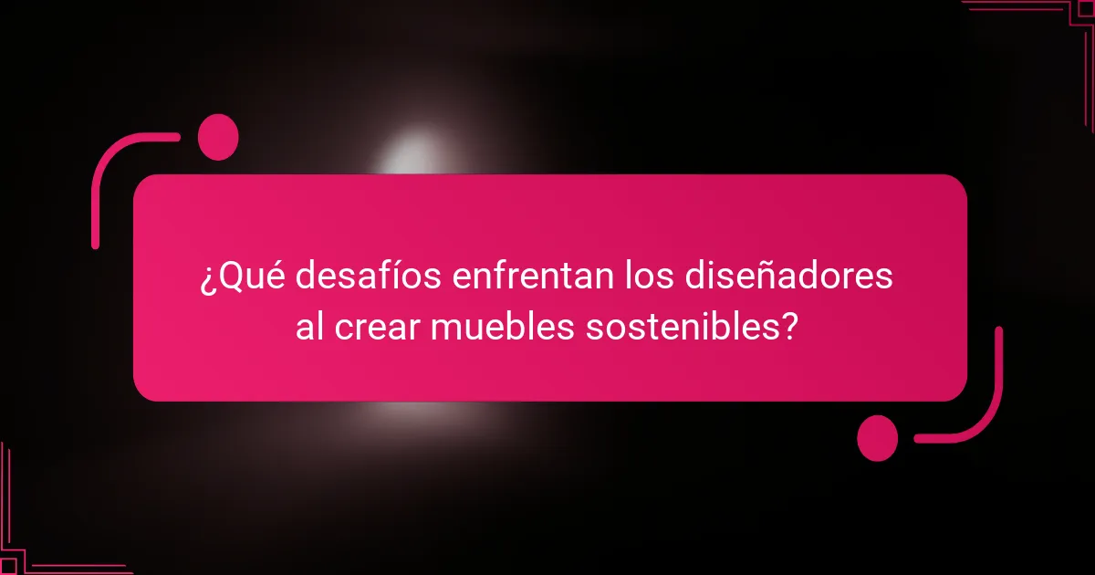 ¿Qué desafíos enfrentan los diseñadores al crear muebles sostenibles?
