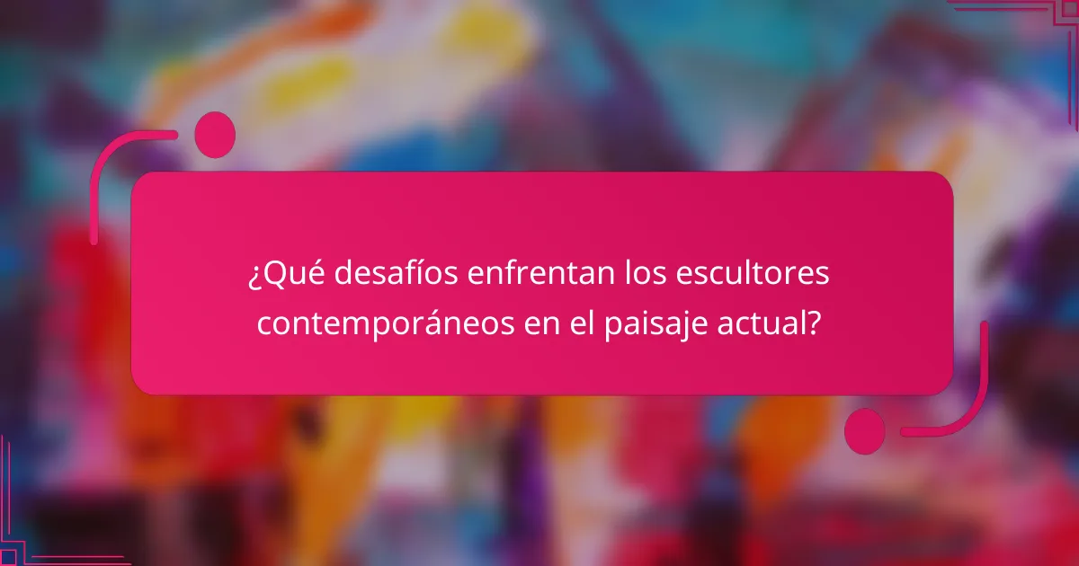¿Qué desafíos enfrentan los escultores contemporáneos en el paisaje actual?