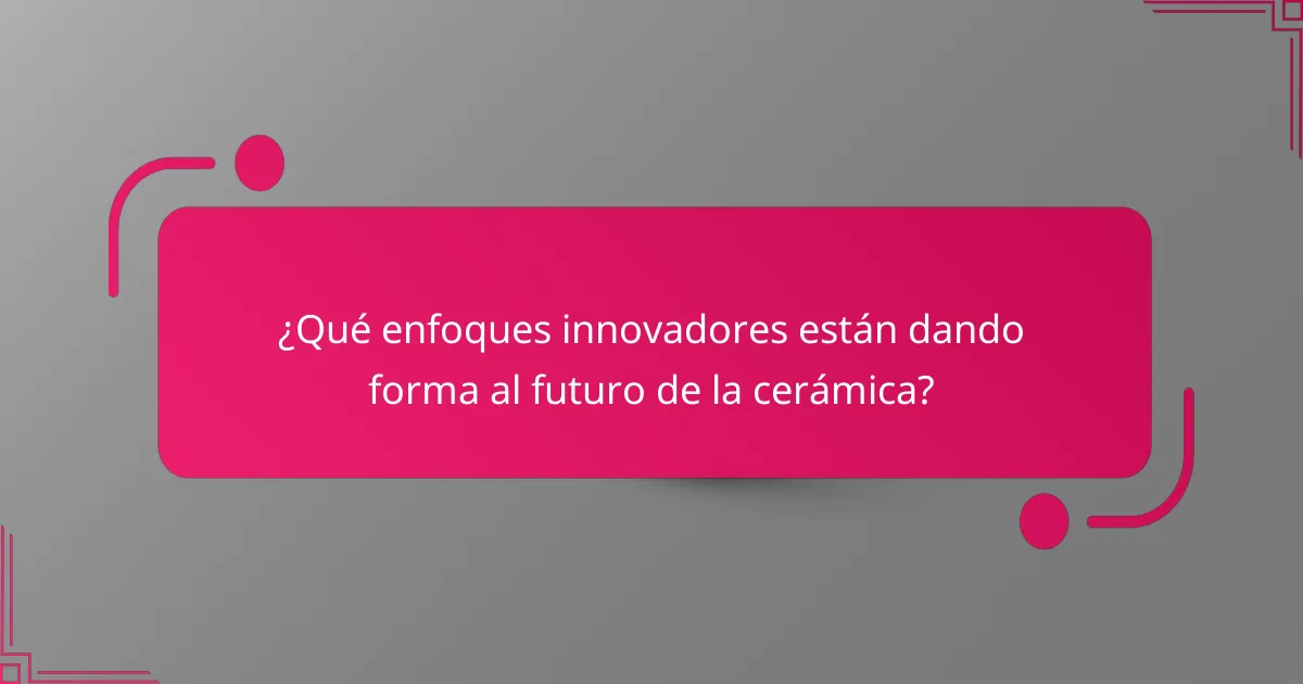 ¿Qué enfoques innovadores están dando forma al futuro de la cerámica?