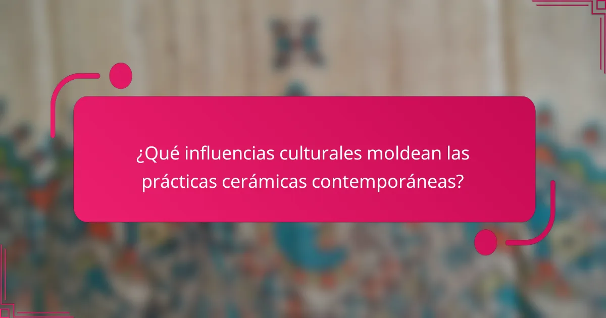 ¿Qué influencias culturales moldean las prácticas cerámicas contemporáneas?