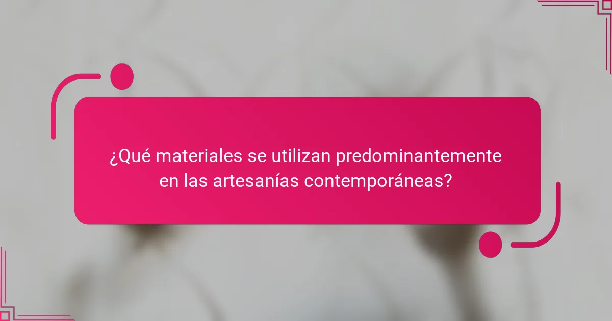 ¿Qué materiales se utilizan predominantemente en las artesanías contemporáneas?