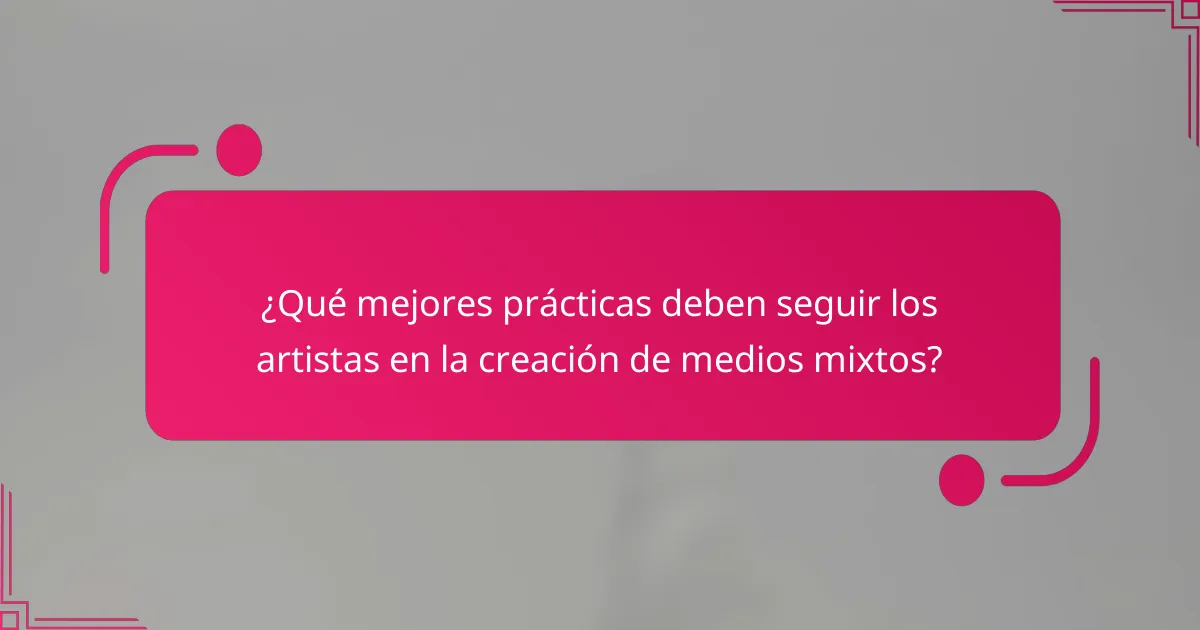 ¿Qué mejores prácticas deben seguir los artistas en la creación de medios mixtos?