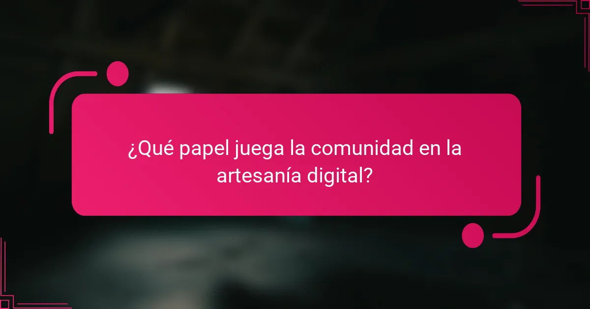 ¿Qué papel juega la comunidad en la artesanía digital?
