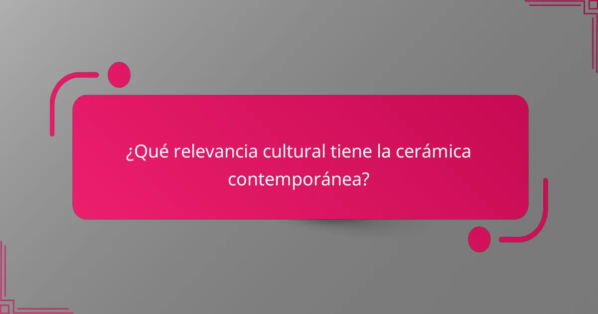¿Qué relevancia cultural tiene la cerámica contemporánea?