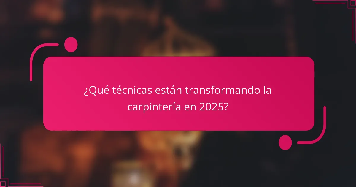 ¿Qué técnicas están transformando la carpintería en 2025?
