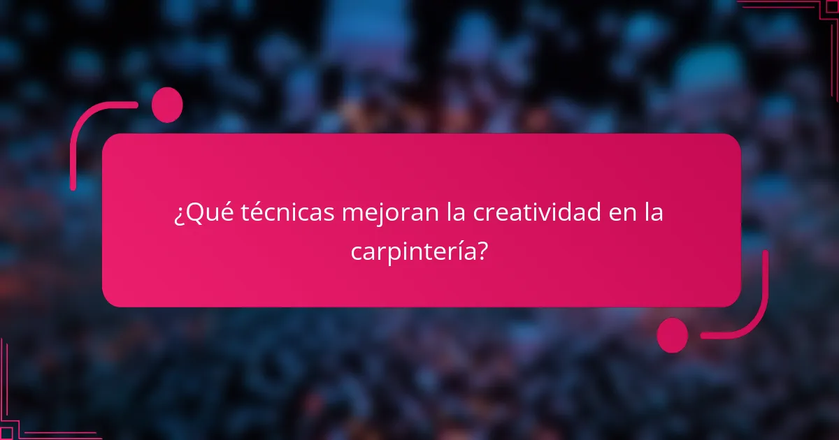 ¿Qué técnicas mejoran la creatividad en la carpintería?