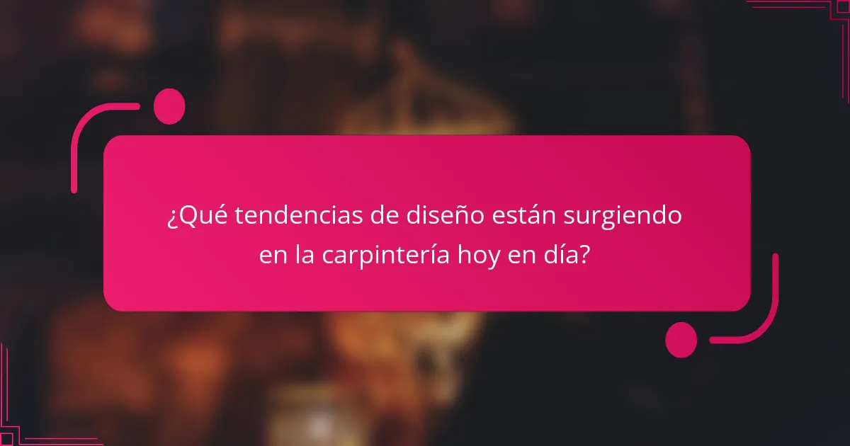 ¿Qué tendencias de diseño están surgiendo en la carpintería hoy en día?