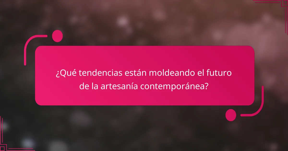 ¿Qué tendencias están moldeando el futuro de la artesanía contemporánea?